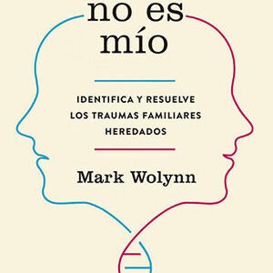 Este dolor no es mío. Identifica y resuelve los traumas familiares heredados